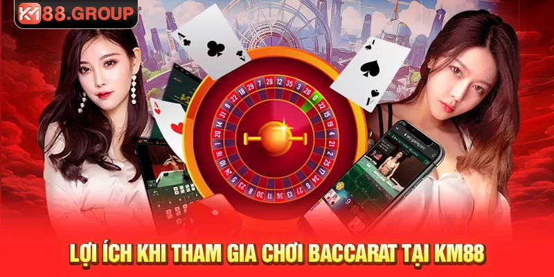 Lợi ích khi tham gia chơi baccarat tại KM88