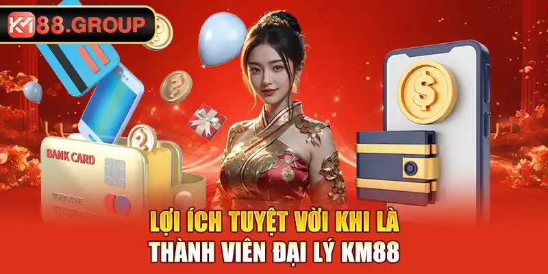 Lợi ích tuyệt vời khi là thành viên đại lý KM88